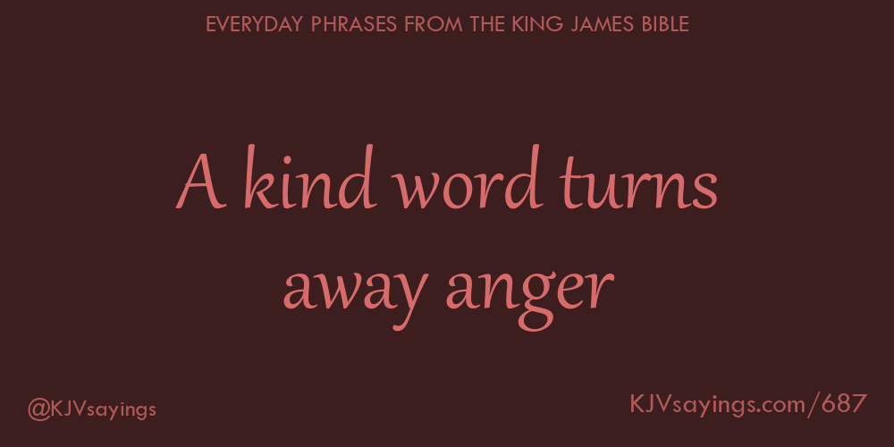 “A kind word turns away anger”
