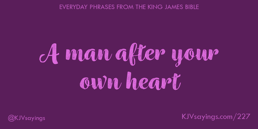 “A man after your own heart”