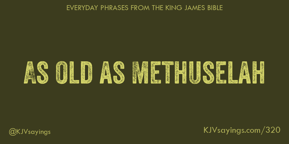“As old as Methuselah”