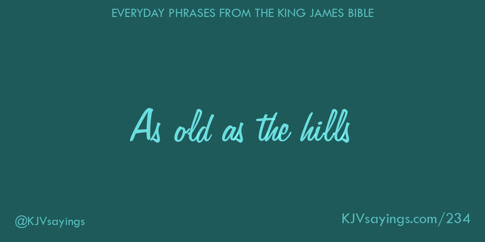 “As old as the hills”