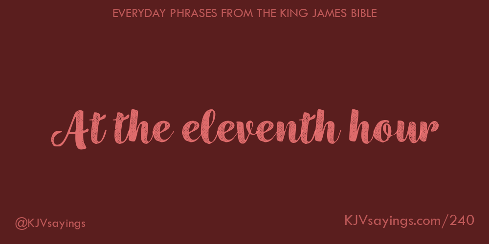 At the eleventh hour - King James Bible (KJV) sayings