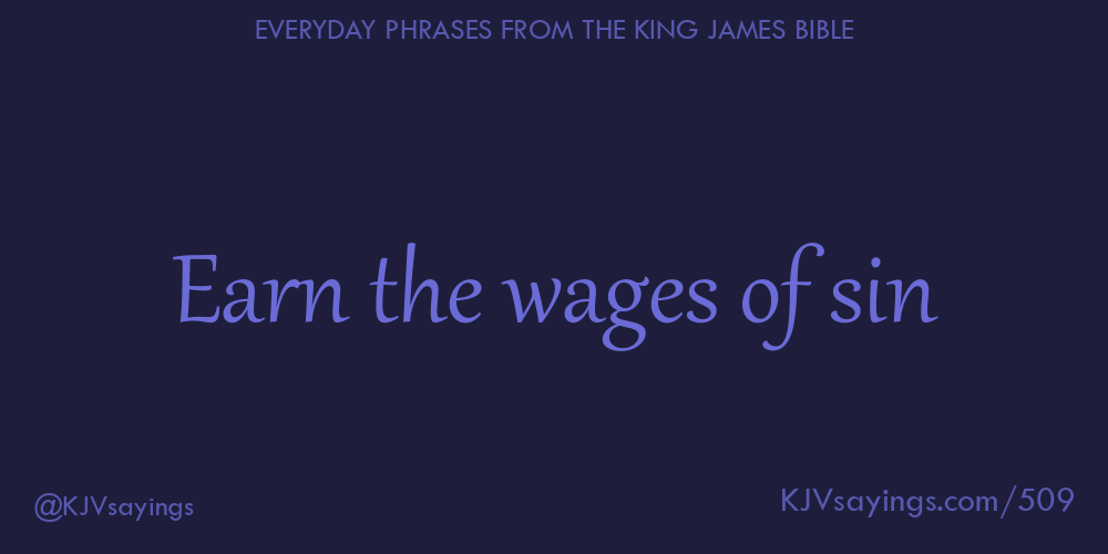“Earn the wages of sin”
