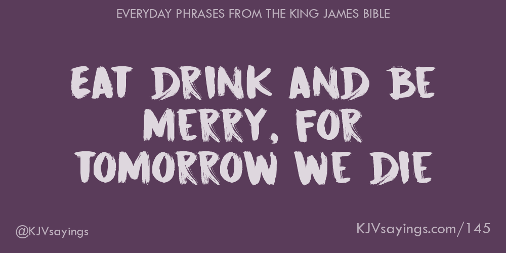 https://www.kjvsayings.com/phrase/eat-drink-and-be-merry-for-tomorrow-we-die/image.png
