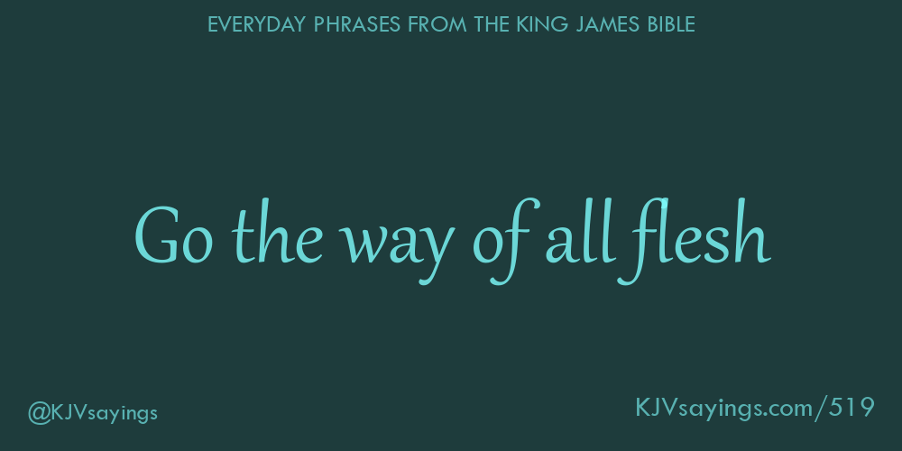 “Go the way of all flesh”