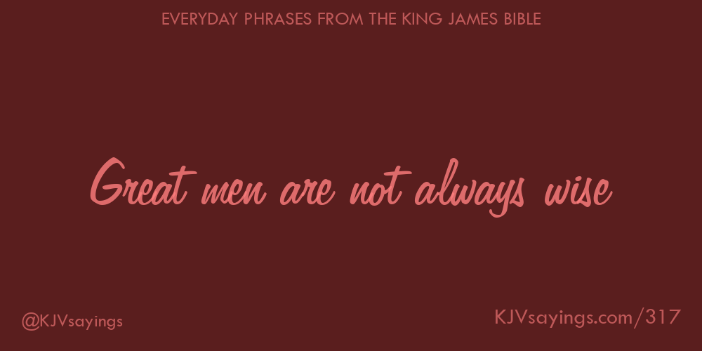 “Great men are not always wise”