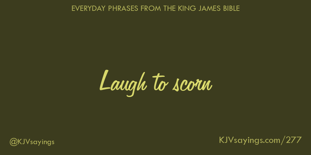 “Laugh to scorn”