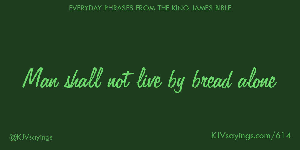 “Man shall not live by bread alone”
