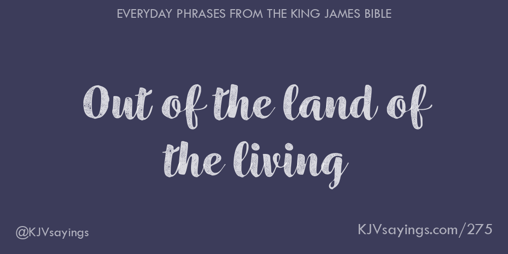 “Out of the land of the living”