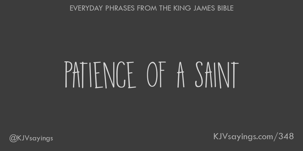 “Patience of a saint”