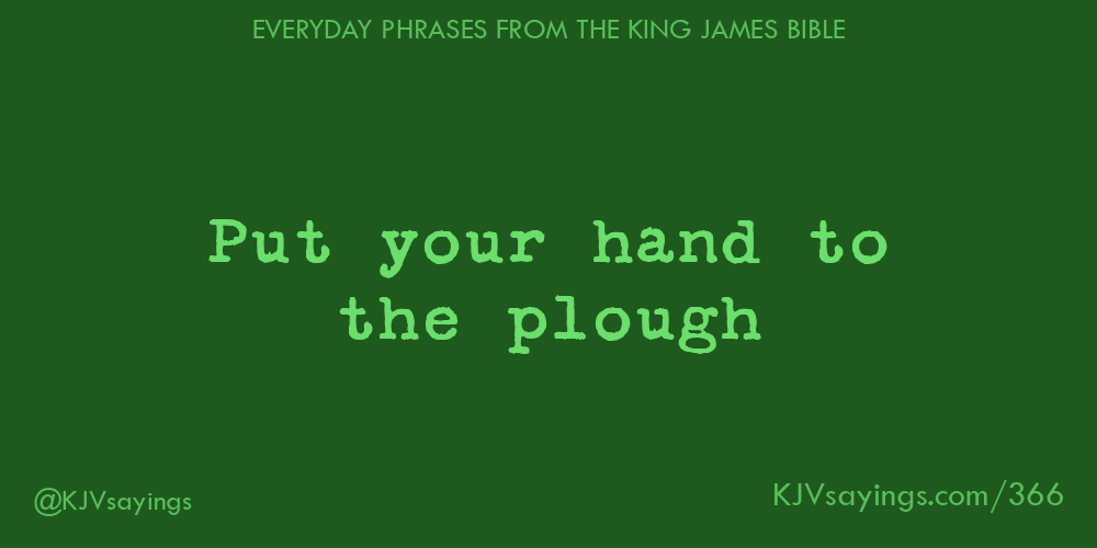 “Put your hand to the plough”