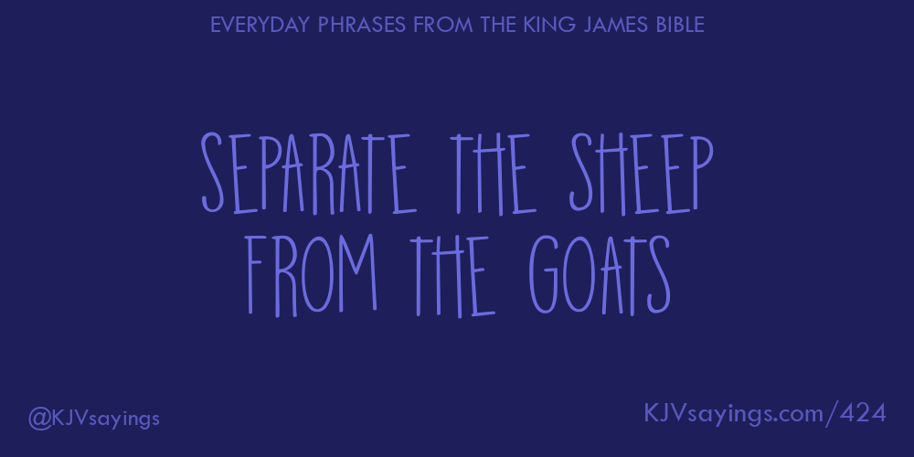 “Separate the sheep from the goats”