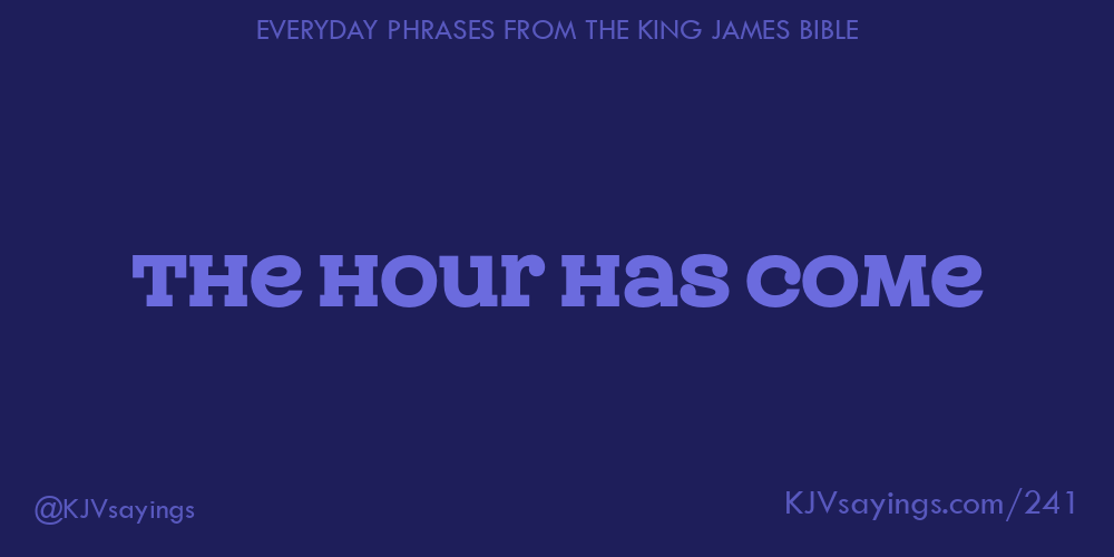 “The hour has come”