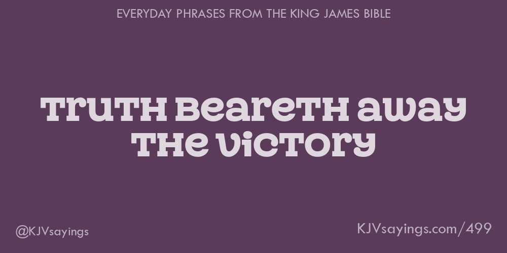 “Truth beareth away the victory”